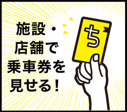 施設・店舗で乗車券を見せる